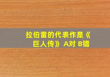 拉伯雷的代表作是《巨人传》 A对 B错